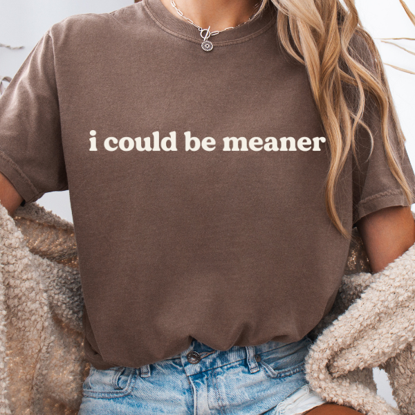 I Could Be Meaner – Comfort Colors Graphic Tee
