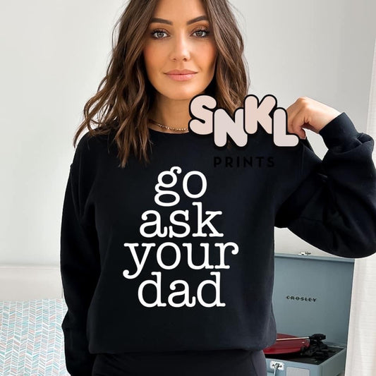 Go Ask Your Dad Sweatshirt - SNKL Prints