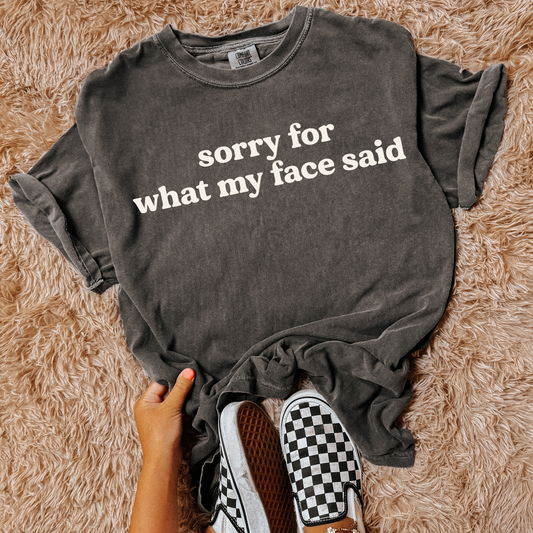 Sorry For What My Face Said Comfort Colors Graphic Tee