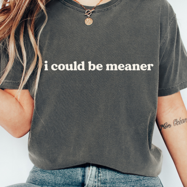 I Could Be Meaner – Comfort Colors Graphic Tee