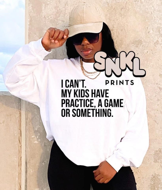I Can't My Kids Have Practice Sweatshirt - SNKL Prints