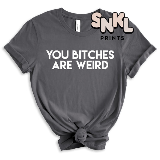 You Bitches Are Weird - SNKL Prints